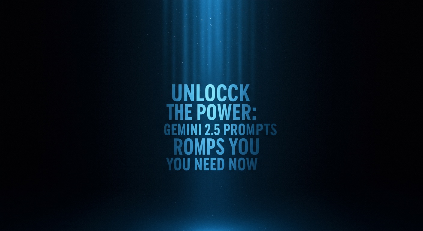 Unlock the Power: Gemini 2.5 Prompts You Need Now